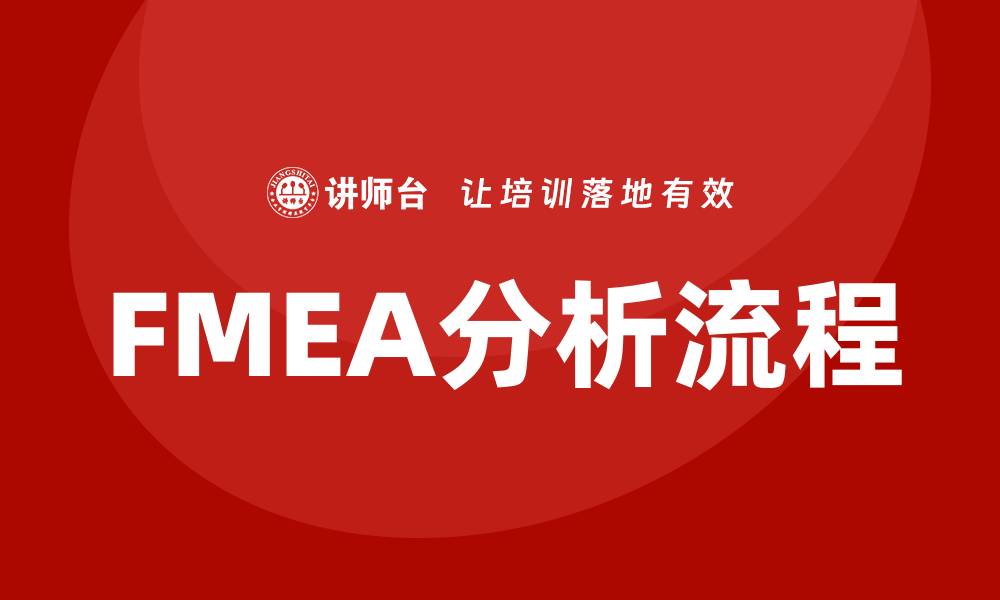 文章FMEA分析流程培训课程提升企业风险管理能力的缩略图