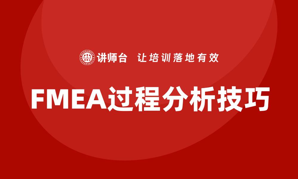 文章全面掌握FMEA过程分析培训的关键技巧与方法的缩略图