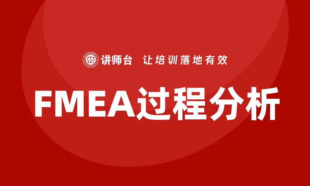 文章FMEA过程分析培训课程助力企业风险管理提升的缩略图