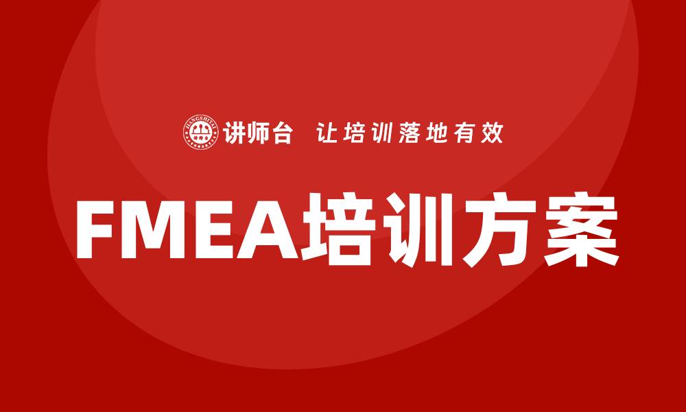 文章提升企业竞争力的FMEA质量工具培训方案解析的缩略图