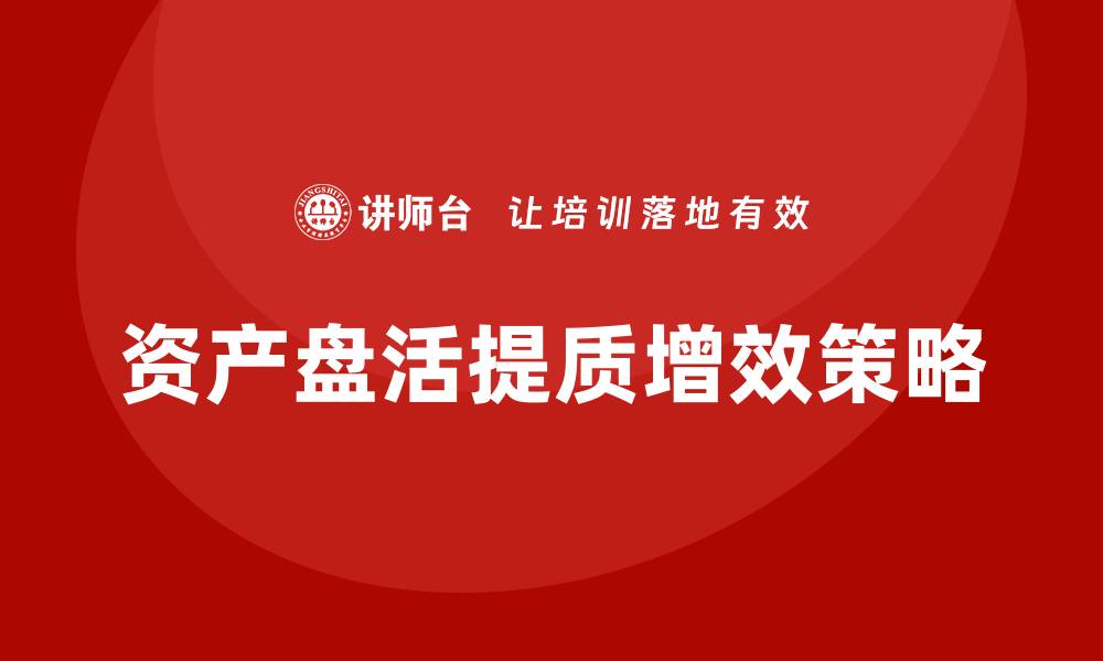 文章资产盘活提质增效的策略与实践探讨的缩略图