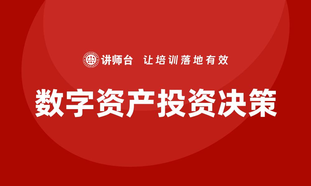 文章数字资产盘活培训课程助你投资决策更精准的缩略图