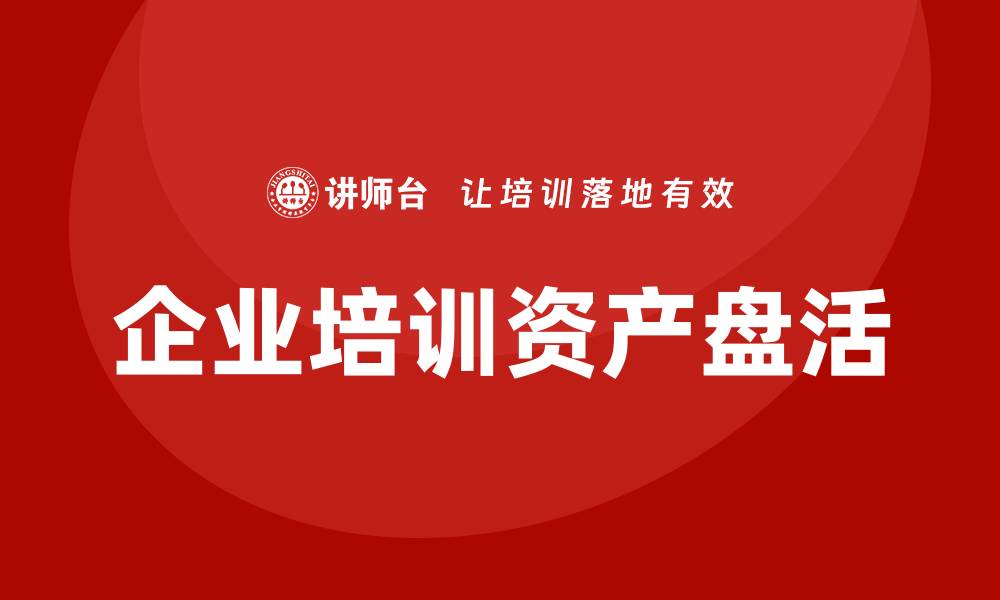 文章企业培训中资产盘活的方法和措施解析的缩略图