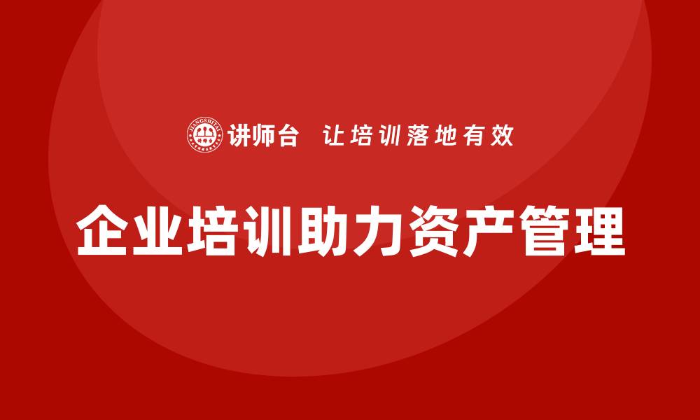 文章事业单位资产盘活企业培训课程助力提升管理效率的缩略图