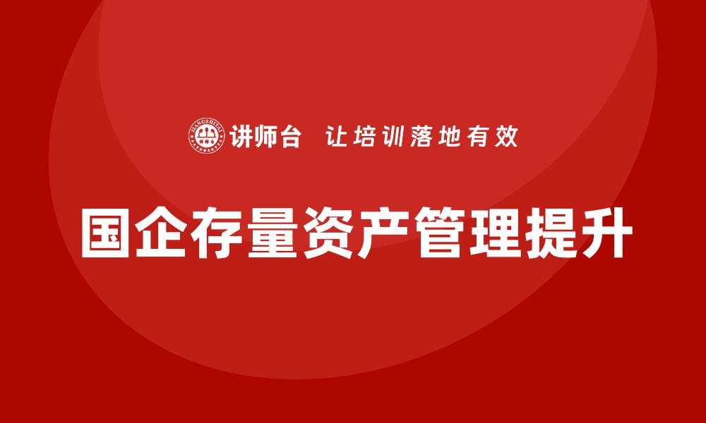 国企存量资产管理提升