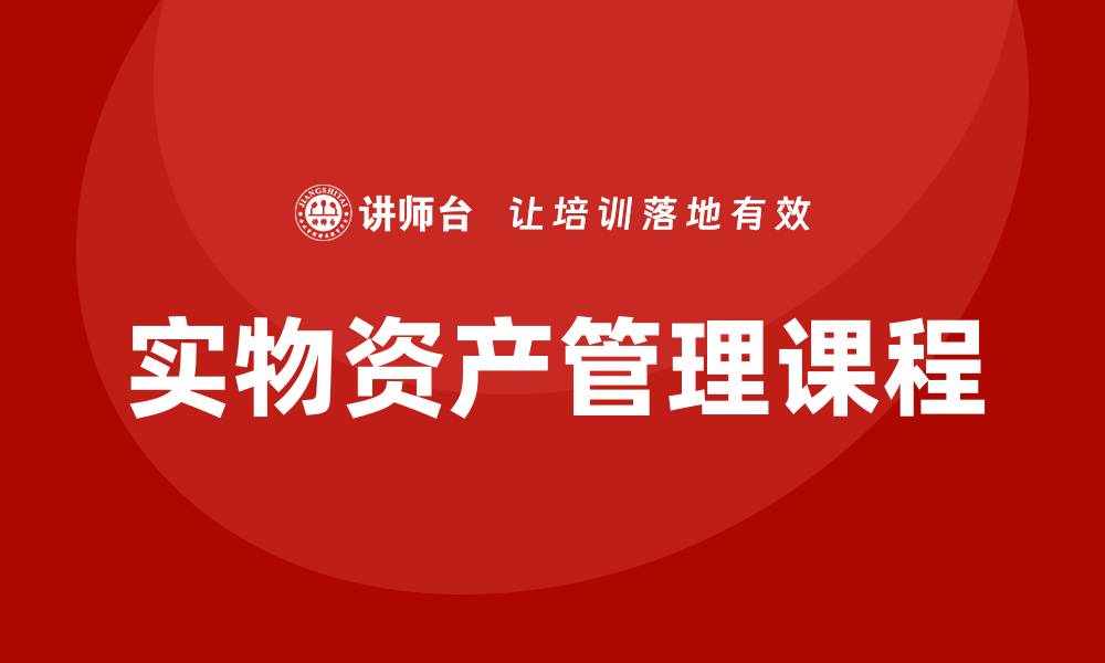文章提升资产价值的实物资产管理课程解析的缩略图