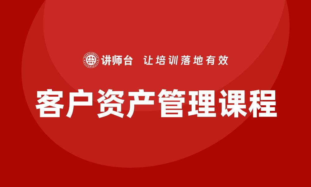 文章提升投资能力的客户资产管理课程解析的缩略图