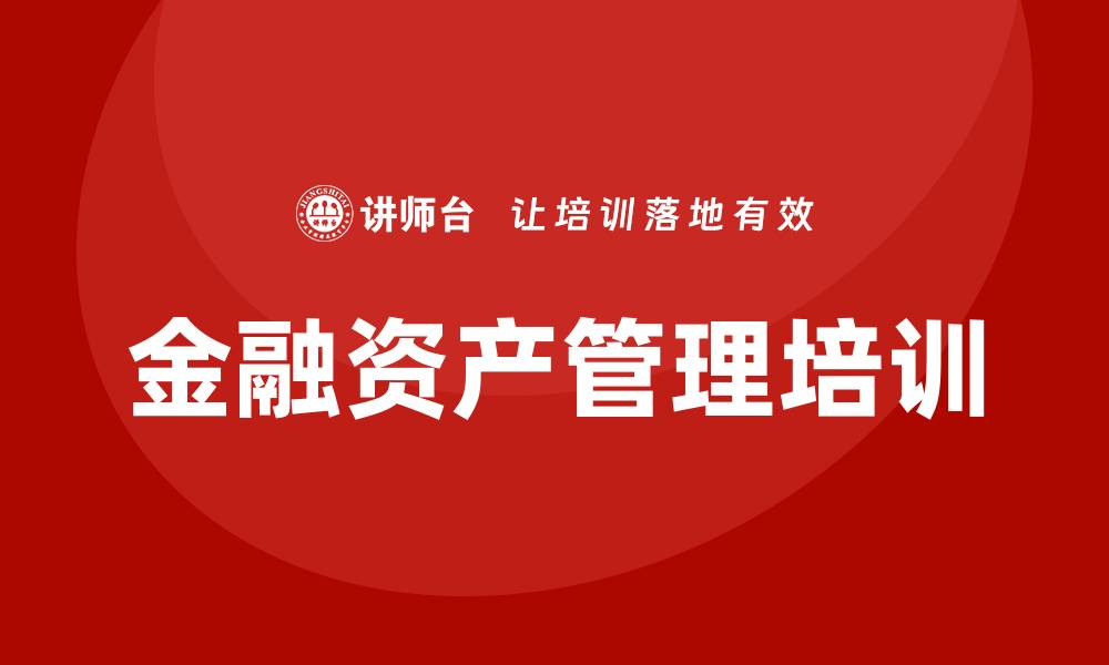 文章金融资产管理培训课程助你提升投资技能的缩略图