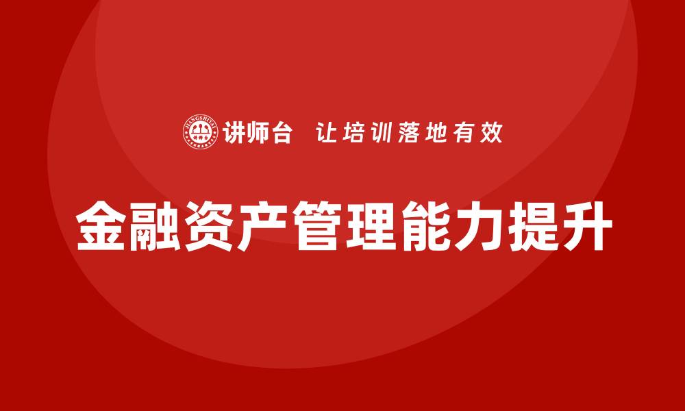 文章提升金融资产管理能力的培训课程推荐的缩略图