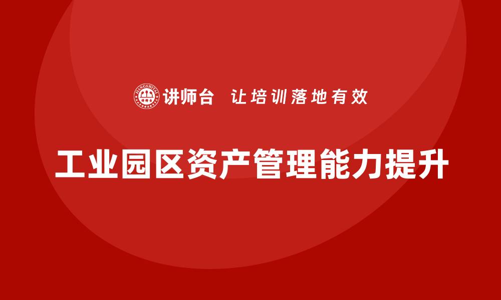 文章提升工业园区资产管理能力的培训课程揭秘的缩略图