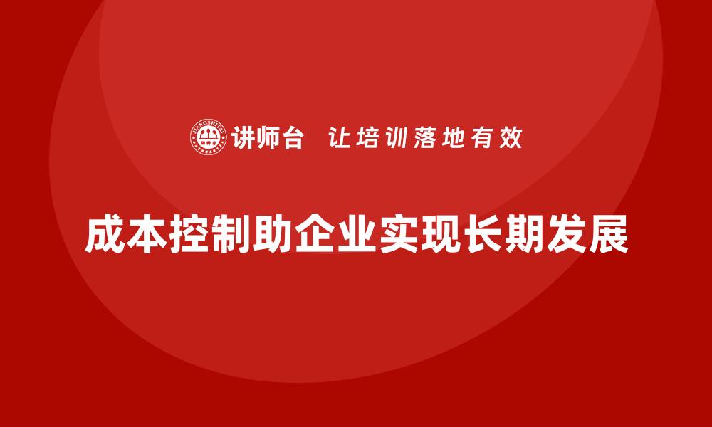 文章企业如何用成本控制优化长期发展规划的缩略图