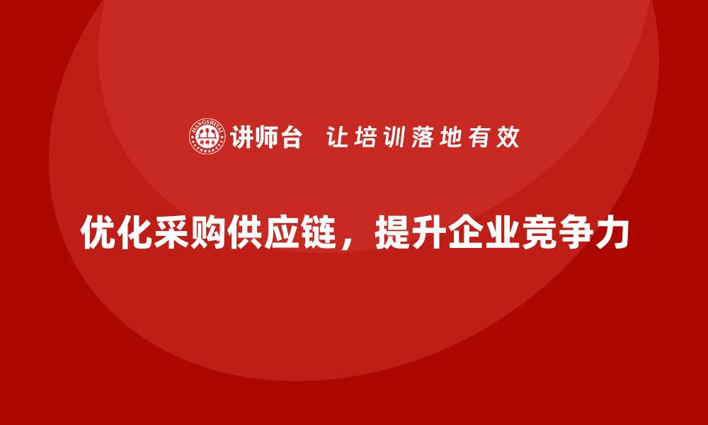 文章企业如何通过成本控制优化采购与供应环节的缩略图