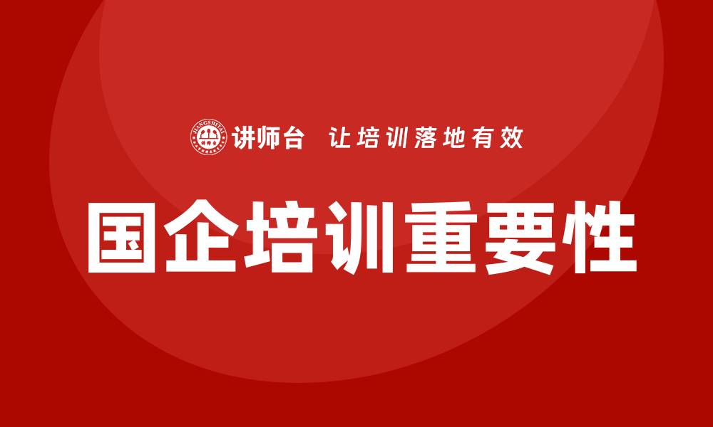 文章国企国有资产管理企业培训的重要性与实施策略的缩略图