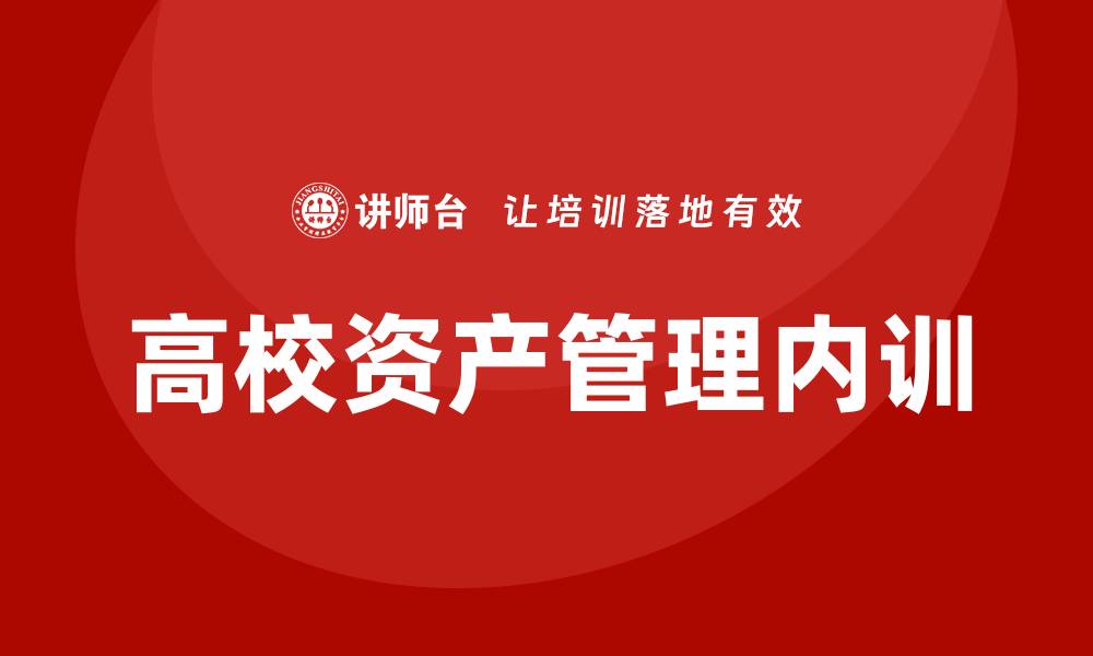 文章高校资产管理企业内训的重要性与实施策略的缩略图