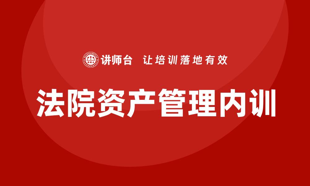 文章法院资产管理企业内训的最佳实践与经验分享的缩略图