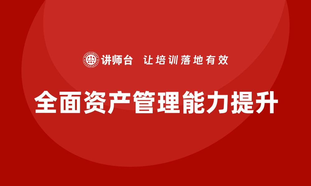文章全面资产管理企业内训提升团队专业能力的关键策略的缩略图