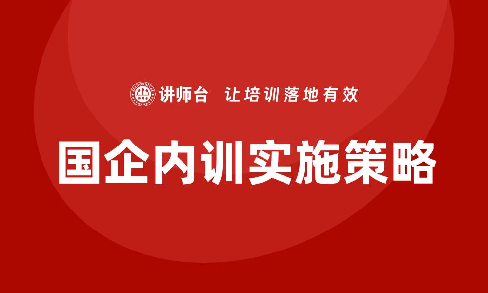 文章国企国有资产管理企业内训的重要性与实施策略的缩略图