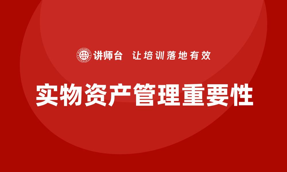 文章实物资产管理的重要性与最佳实践解析的缩略图