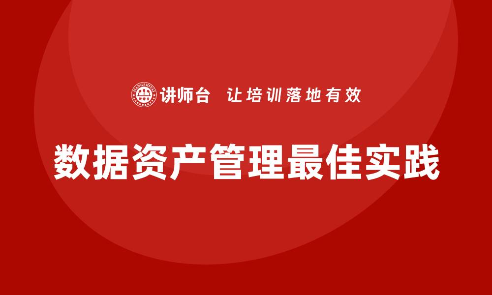 文章企业数据资产管理的最佳实践与策略解析的缩略图