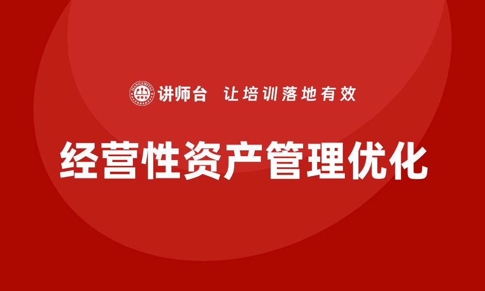 文章经营性资产管理的优化策略与实践分享的缩略图