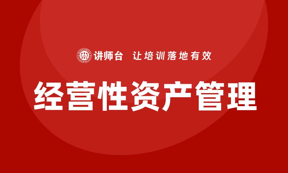 文章经营性资产管理的重要性与最佳实践解析的缩略图
