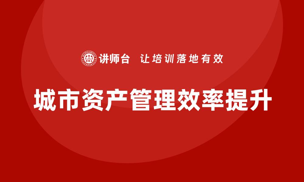 城市资产管理效率提升