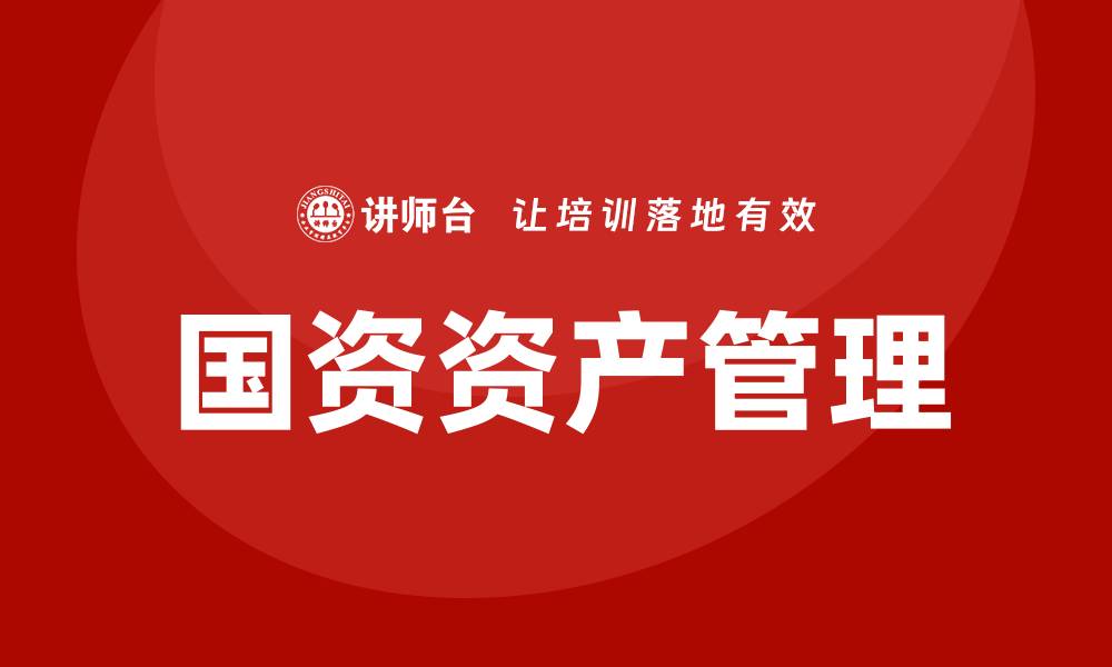 文章国资资产管理的重要性与未来发展趋势分析的缩略图