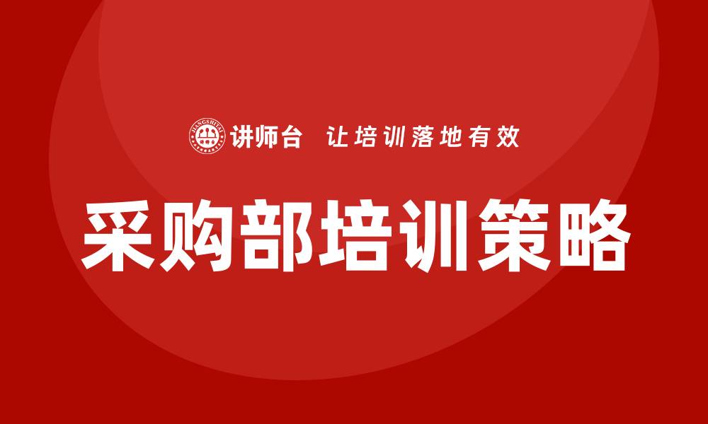 文章采购部培训计划与培训内容的全面解析的缩略图