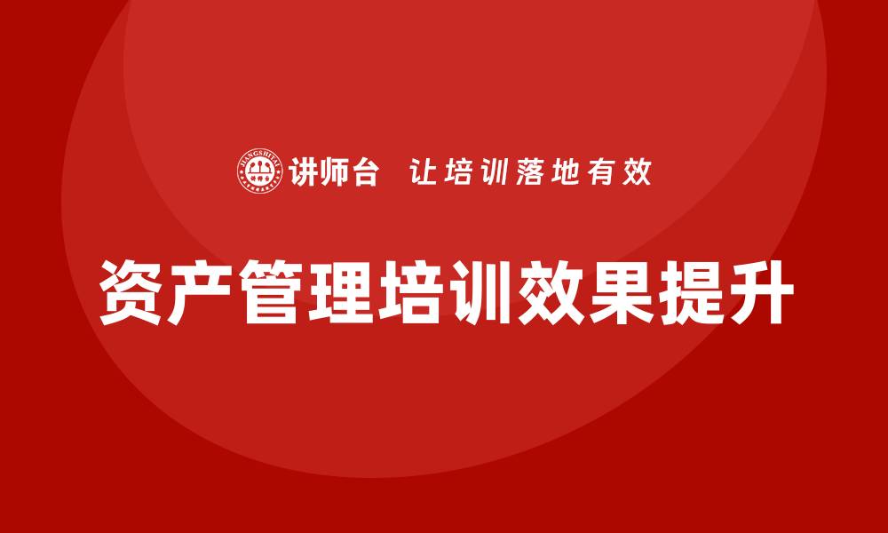 文章提升公司资产管理培训效果的实用技巧的缩略图