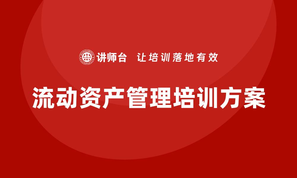 文章提升企业效率的流动资产管理培训方案的缩略图