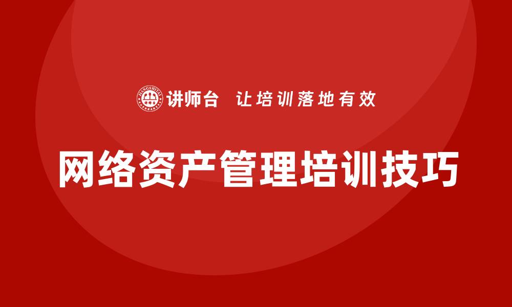 文章提升企业效率的网络资产管理培训技巧的缩略图