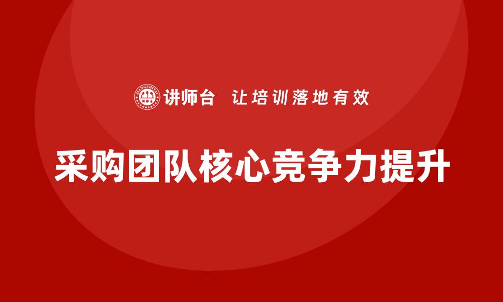 文章采购部年度培训计划助力团队提升核心竞争力的缩略图