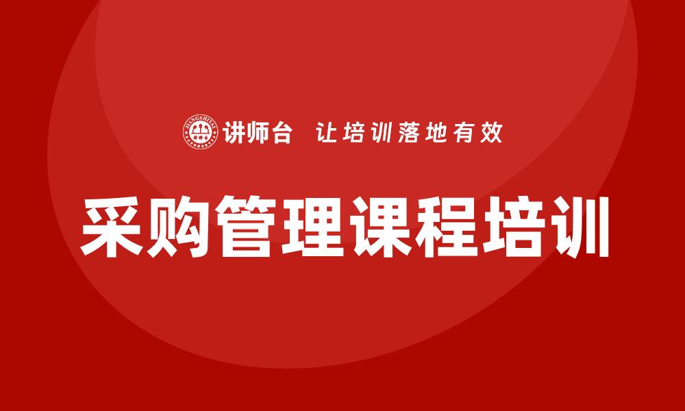 文章提升企业效率的采购管理课程培训指南的缩略图