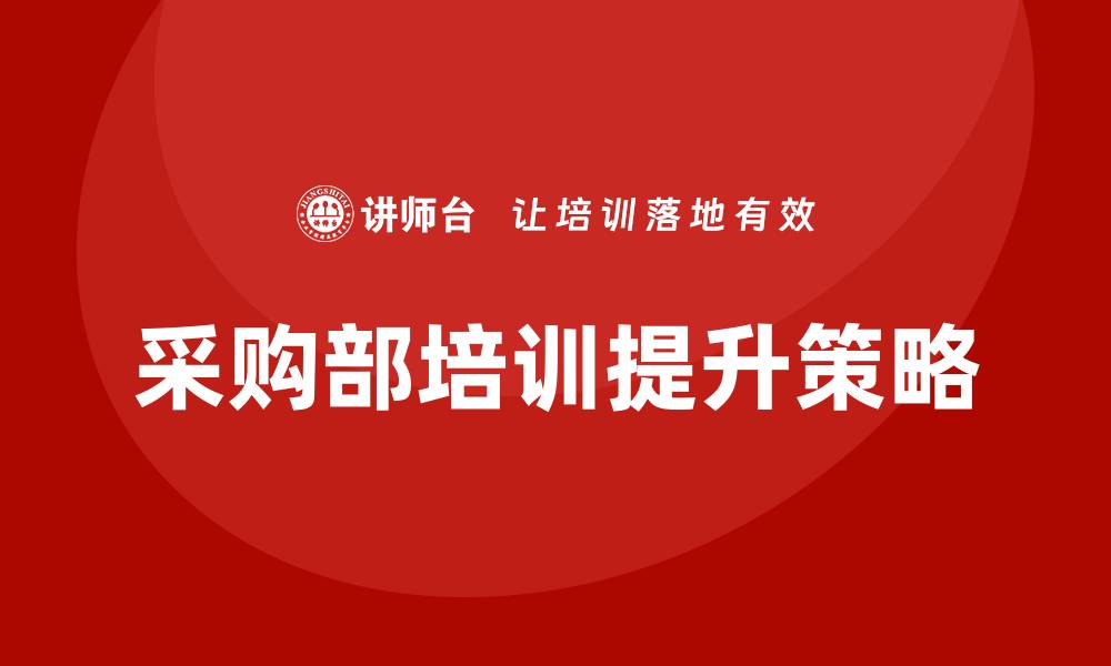 文章提升采购部培训课程的有效性与实用性技巧的缩略图