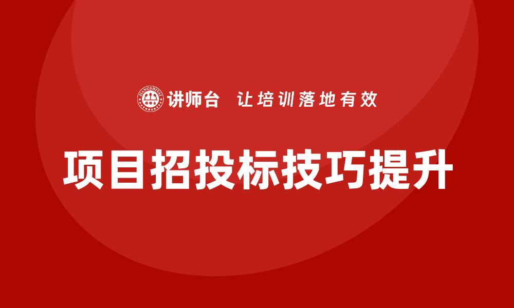 文章全面提升项目招投标技巧的培训课程推荐的缩略图