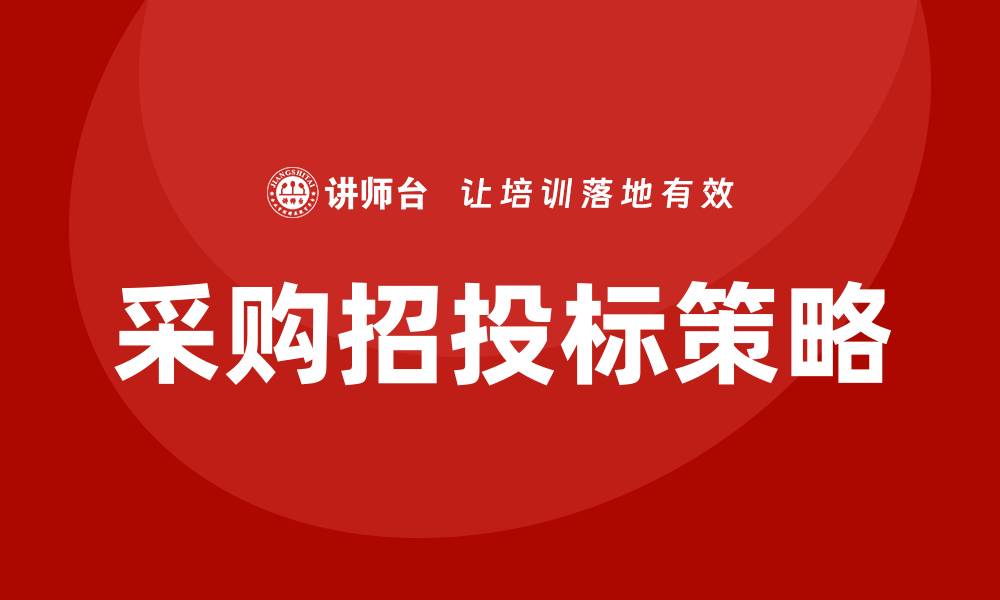 文章提升竞争力的采购招投标策略培训课解析的缩略图