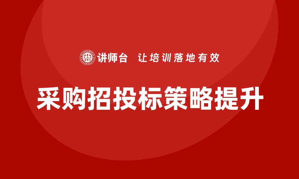 文章提升采购招投标策略培训课的实战技巧与方法的缩略图