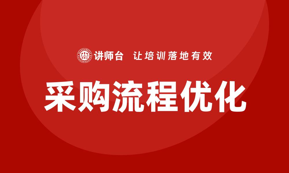文章优化采购流程及采购管理培训的有效策略的缩略图