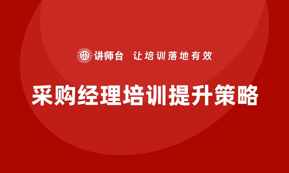 文章提升采购经理培训效果的五大关键策略的缩略图