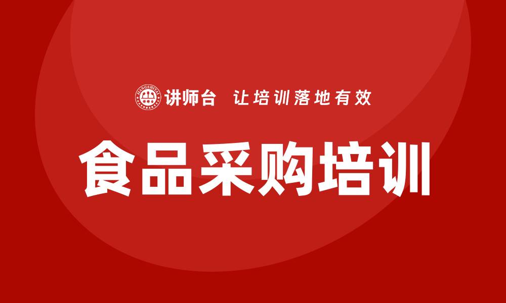 文章食品采购培训内容全解析，提升采购效率的秘诀的缩略图
