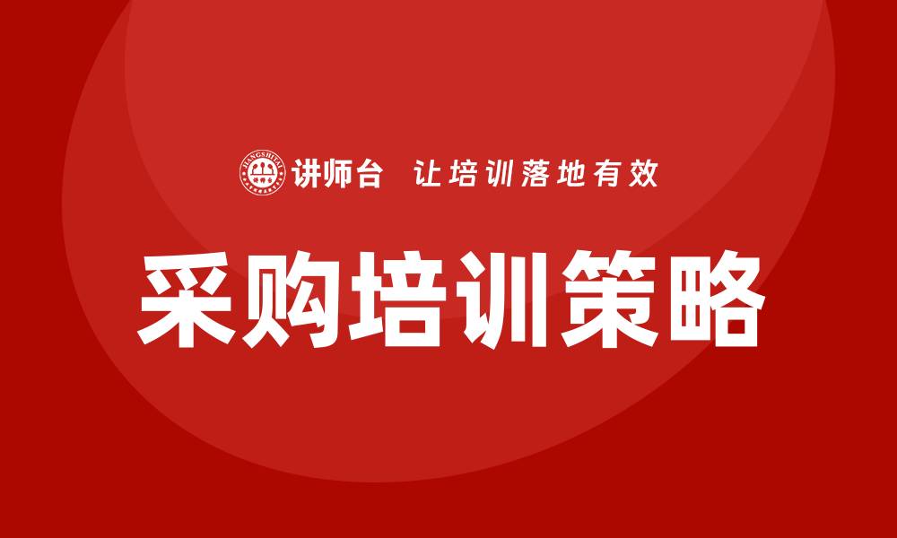文章采购类培训提升企业竞争力的有效策略的缩略图