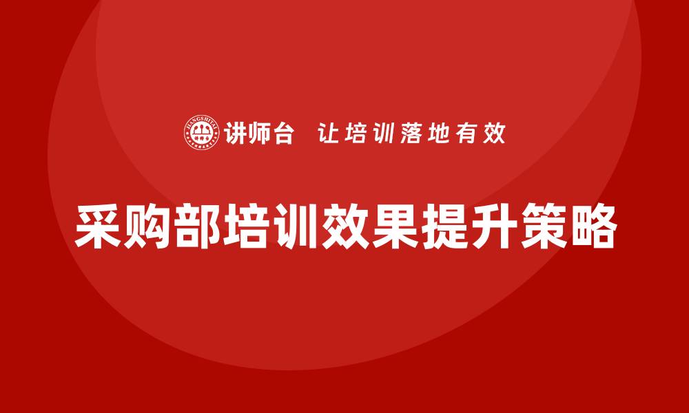 文章提升采购部部门培训效果的实用策略与方法的缩略图