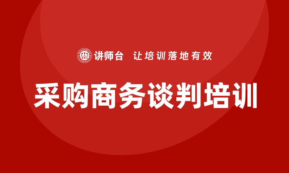 文章提升采购技巧的采购商务谈判培训课程解析的缩略图