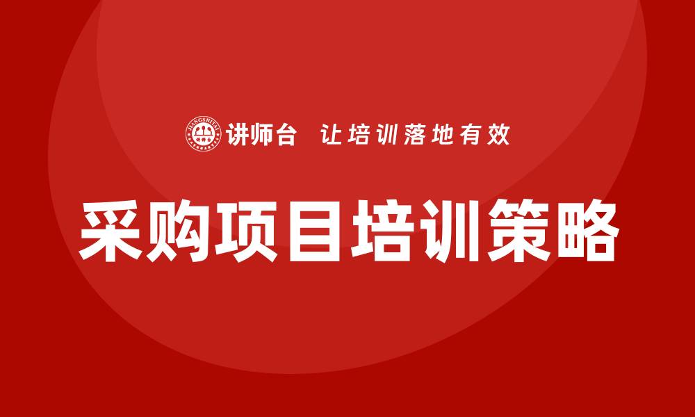 文章采购项目培训的重要性与实施策略解析的缩略图