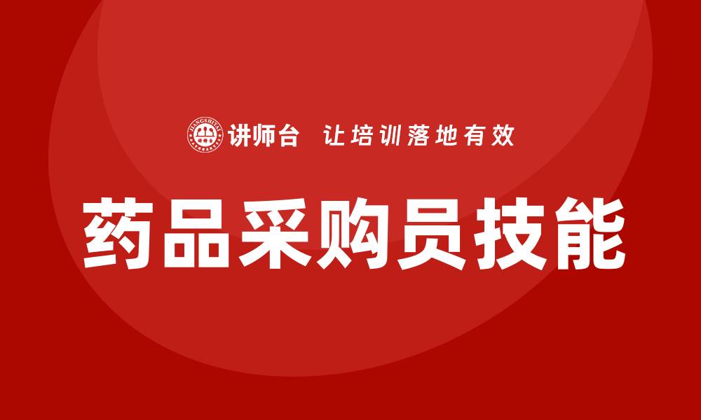 文章药品采购员培训必备技能与实战经验分享的缩略图