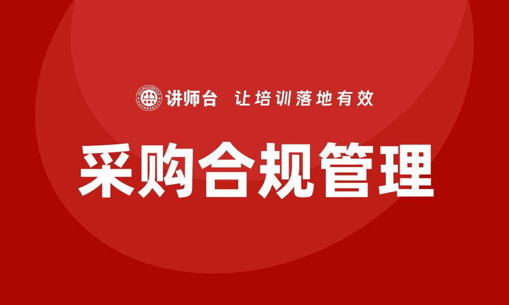 文章采购法律法规培训助力企业合规管理提升的缩略图