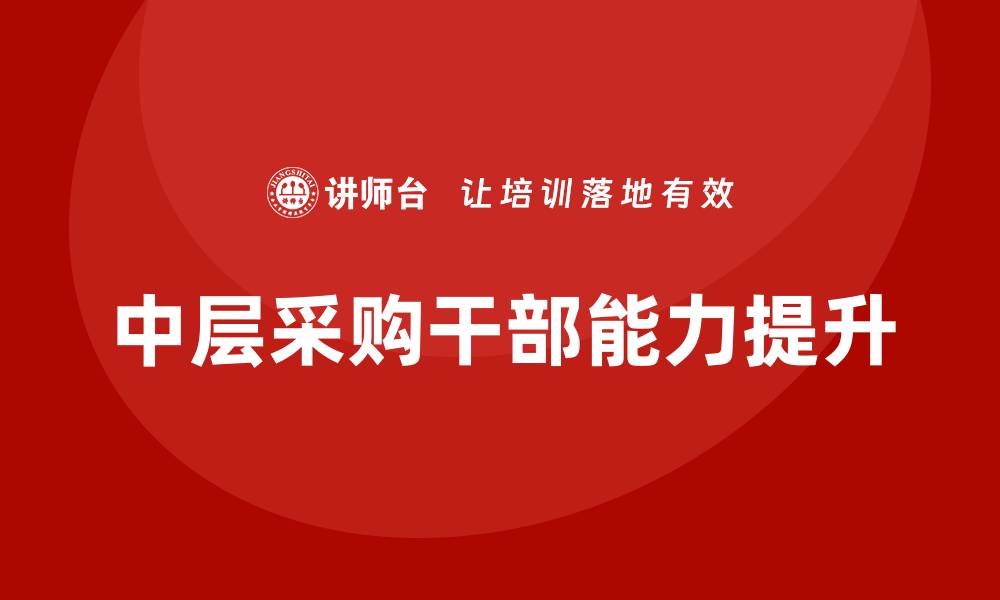 文章提升中层采购干部能力的培训课程解析的缩略图