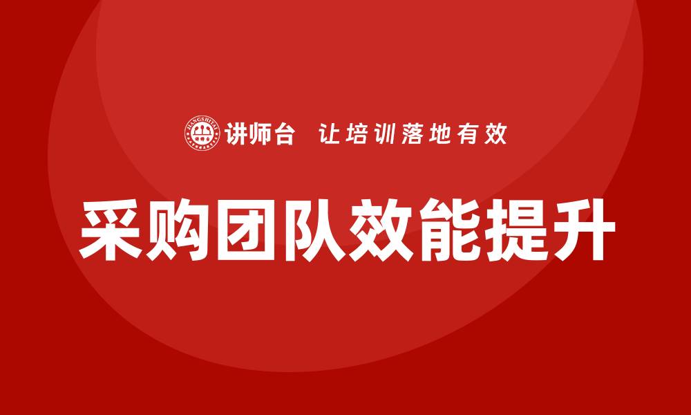 文章提升团队效能，深入解析采购培训的目的的缩略图