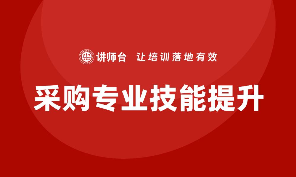 文章采购有什么培训课程？提升专业技能的最佳选择的缩略图
