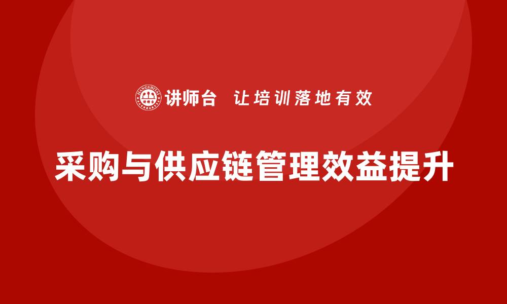 文章提升企业效益的采购与供应链培训技巧的缩略图